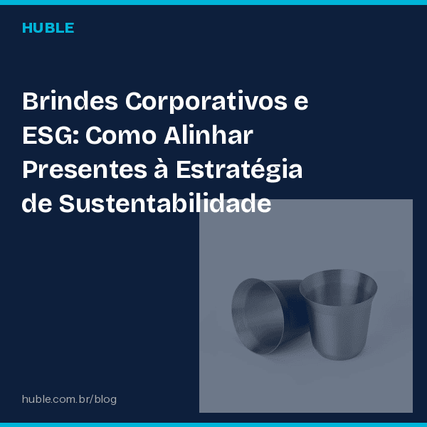 Brindes Corporativos e ESG: Como Alinhar Presentes à Estratégia de Sustentabilidade