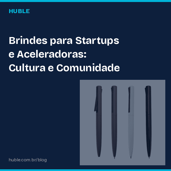 Brindes para Startups e Aceleradoras: Cultura e Comunidade