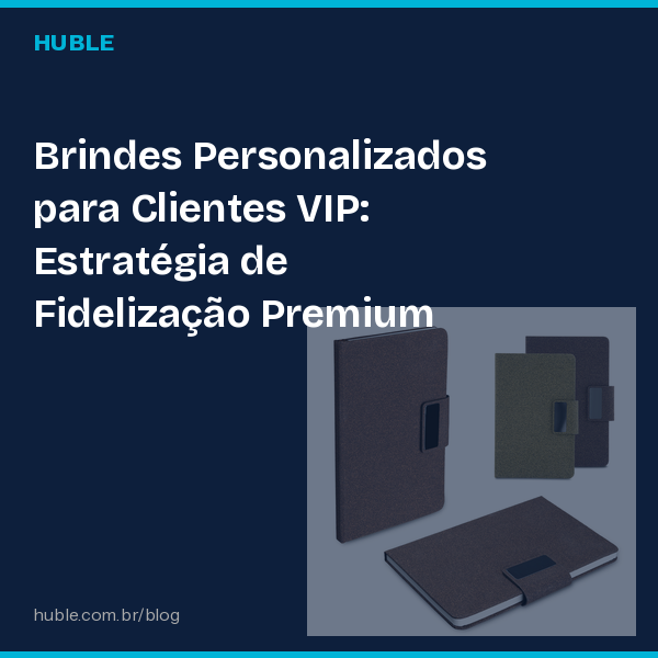 Brindes Personalizados para Clientes VIP: Estratégia de Fidelização Premium