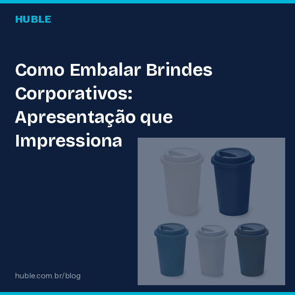 Como Embalar Brindes Corporativos: Apresentação que Impressiona