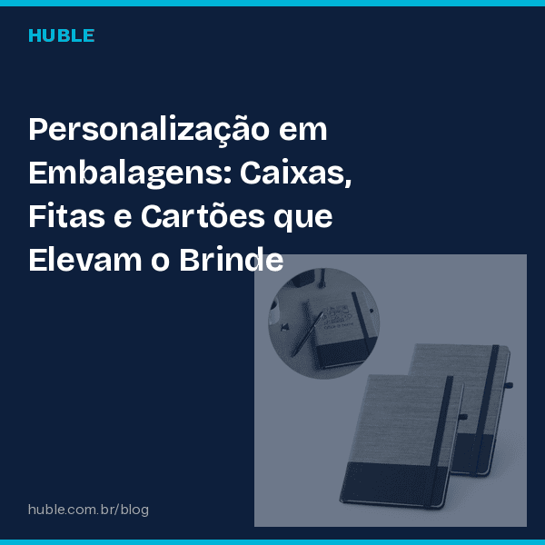 Personalização em Embalagens: Caixas, Fitas e Cartões que Elevam o Brinde